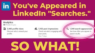 You've Appeared in LinkedIn Searches. SO WHAT! Advice from a LinkedIn coach.