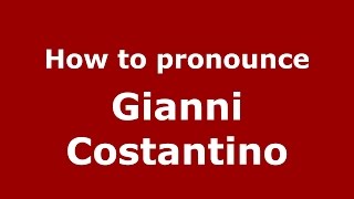 How to pronounce Gianni Costantino