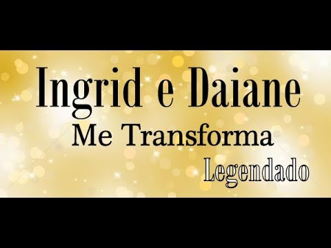 Me Transforma - Ingrid e Daiane ( Com Letra )