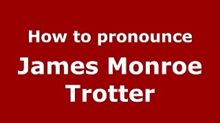 How to pronounce James Monroe Trotter