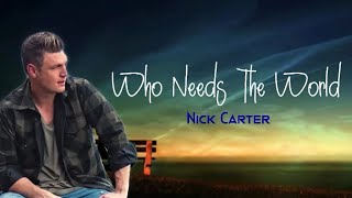 WHO NEEDS THE WORLD - NICK CARTER | LYRICS 🎶🎶