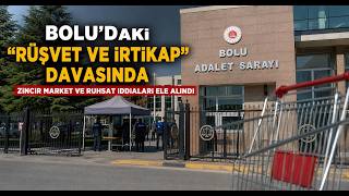 Boludaki Rüşvet ve İrtikap Davasında Zincir Market ve Ruhsat İddiaları Ele Alındı