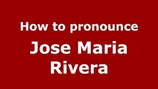 How to pronounce Jose Maria Rivera