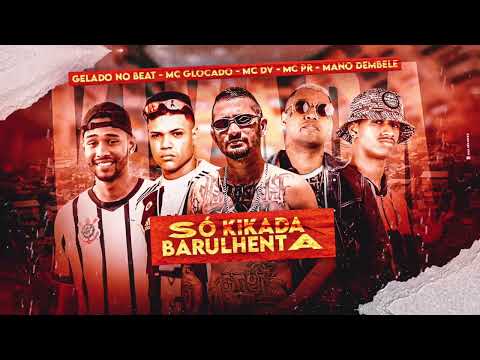 SÓ KIKADA BARULHENTA - MC GLOCADO, MANO DEMBELE, GELADO NO BEAT, MC DV, MC PR