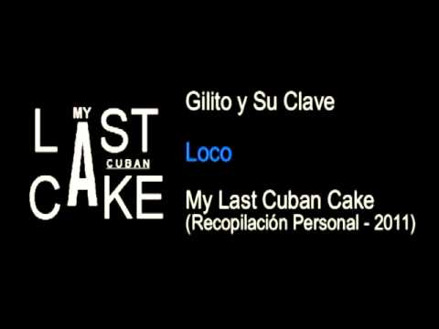 Gilito y Su Clave - Loco - My Last Cuban Cake (2011)