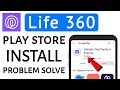 Life 360 app not install download problem solve in play store ios