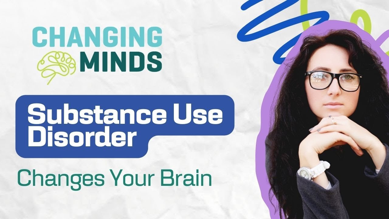 Changing Minds - How Substance Use Disorder Changes the Brain