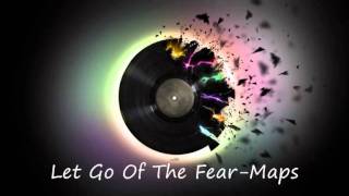 Let go of the fear - Maps