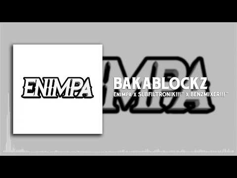 Enimpa x SUBFILTRONIK!!!™ x BENZMIXER!!!™ - BAKABLOCKZ