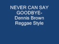 Never Can Say Goodbye-Dennis Brown.wmv