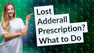 What if I lost my Adderall prescription?