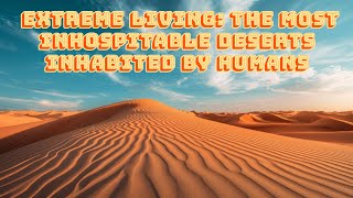 Deserts Where People Somehow Survive | Deadly But Compelling 1.3 | Infoverse Compass