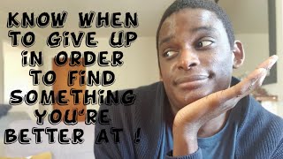 Know when to give up | To find something you