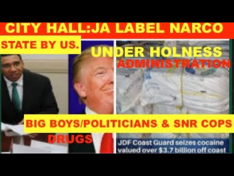 CITY HALL: JA LABEL NARCO STATE BY US. NDER HOLNESS JLP ADMIN, BIG BOYS/POLITICIANS & SNR COPS DRVGS