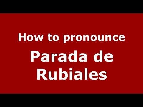 How to pronounce Parada de Rubiales (Spanish/Spain) - PronounceNames.com