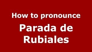 How to pronounce Parada De Rubiales