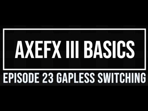 AxeFX III Basics Episode 23 Gapless Switching