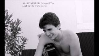 Alex Gonzalez-Never- All The Luck In The World (cover)