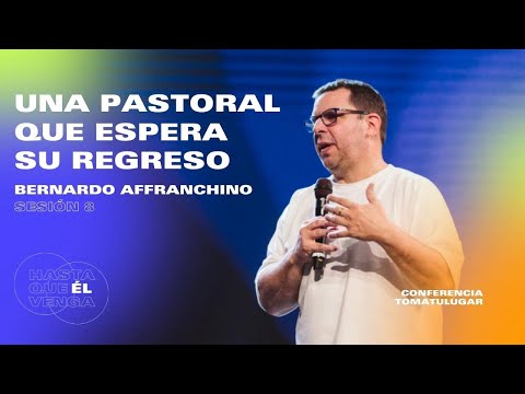 Una pastoral que espera Su regreso - Bernardo Affranchino  | Conferencia TOMATULUGAR 2022 - Sesión 8