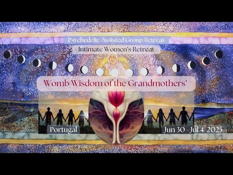Womb Wisdom of the Grandmothers’ - Intimate Women’s Retreat Psychedelic-Assisted Group Retreat