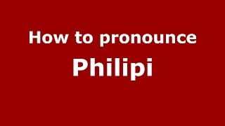 How to pronounce Philipi