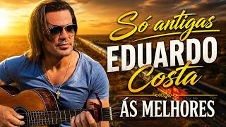 Eduardo Costa – Só as Antigas ❤️ As Melhores Músicas | Sertanejo Raiz & Modão