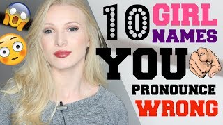 10 Girl Names YOU Pronounce INCORRECTLY