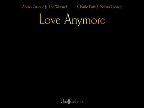 Ariana Grande ft. The Weeknd x Charlie Puth ft. Selena Gomez - Love Anymore (V1) (Mashup by Stowie)