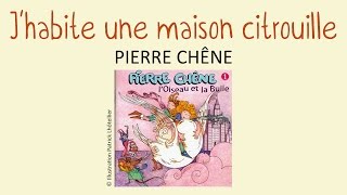 Pierre Chêne - J'habite une maison citrouille - chanson pour enfants
