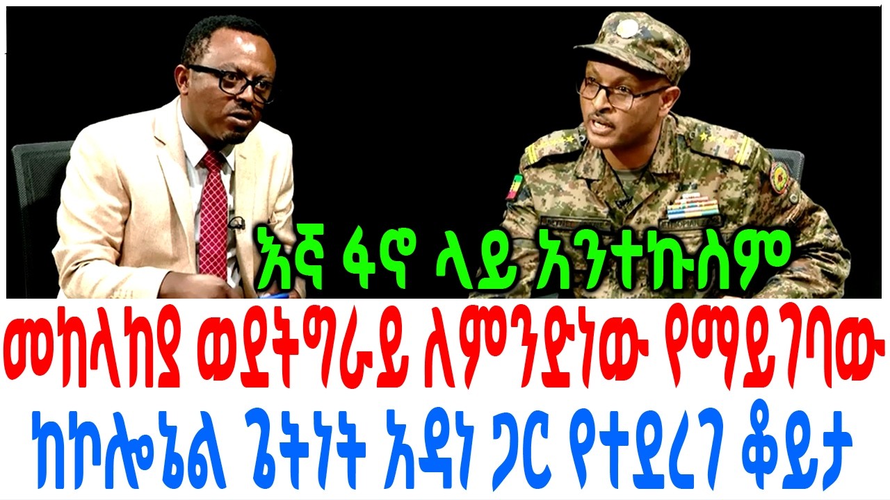 መከላከያ ወደትግራይ ለምንድነው የማይገባው ከኮሎኔል ጌትነት አዳነ ጋር የተደረገ ቆ?