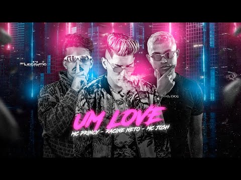 MC PRINCY, RACINE NETO, MC JOSH - UM LOVE
