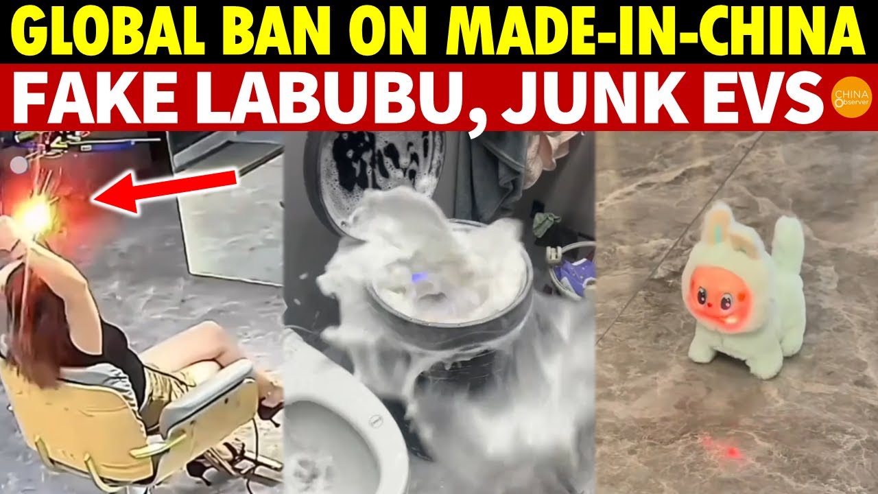 World Bans Made-in-China: Fire-Blowing Hair Dryers, Fake Labubu, Junk EVs