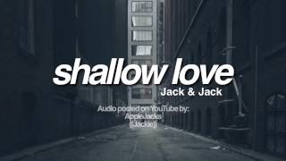 Shallow Love || Jack and Jack