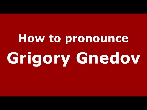 How to pronounce Grigory Gnedov (Russian/Russia)  - PronounceNames.com