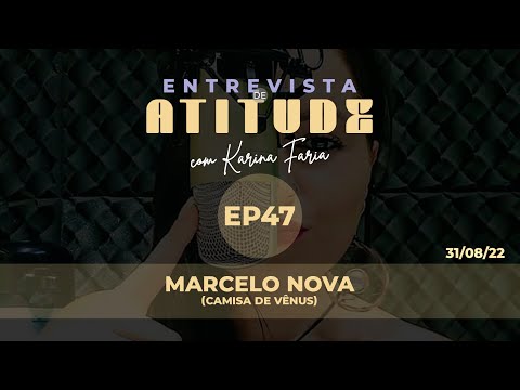 EP47 - MARCELO NOVA (CAMISA DE VÊNUS) | Karina Faria