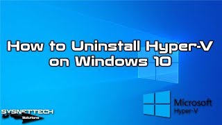 How to Uninstall Hyper-V on Windows 10 | SYSNETTECH Solutions