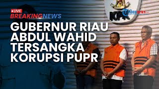 BREAKING NEWS: KPK Tetapkan Gubernur Riau Abdul Wahid & 2 Orang jadi Tersangka Korupsi Dinas PUPR