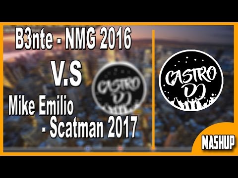 B3nte - NMG 2016 V.S Mike Emilio - Scatman 2017 (CASTRO DJ Mashup)