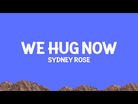 Sydney Rose - We Hug Now (Lyrics)