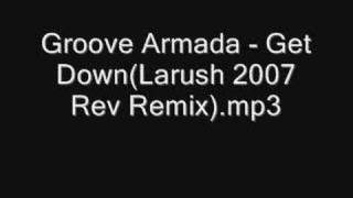 Groove Armada - Get Down (Larush 2007 Rev Remix)