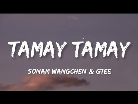 TAMAY TAMAY lyrics | @SonamWangchen | Gyalden (Gtee)