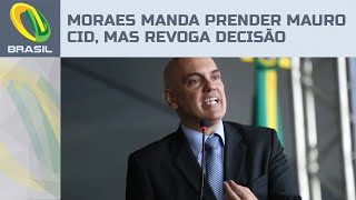 Moraes manda prender Mauro Cid, mas revoga decisão logo depois