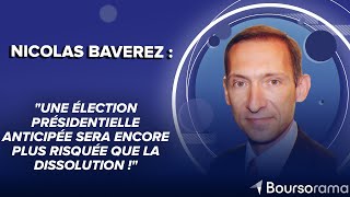 N.Baverez : "Une élection présidentielle anticipée sera encore plus risquée que la dissolution !"