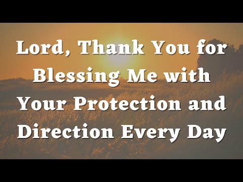 Lord, Thank You for Blessing Me With Your Protection and Direction Every Day - Daily Prayers #485