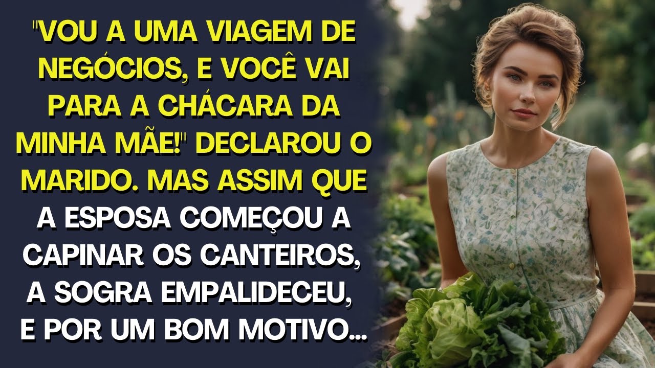 Vou viajar a negócios, e você vai à chácara!, disse o marido  Mas ao capinar, a sogra empalideceu…