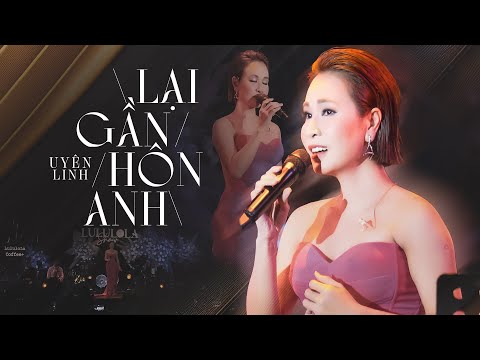 LẠI GẦN HÔN ANH - UYÊN LINH live at #Lululola