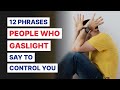 12 Gaslighting Phrases Abusive People Use To Control You