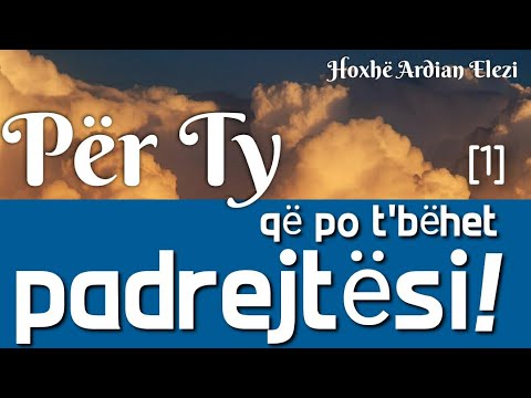 [1] Si të sillemi me Allahun kur dikush të ka bërë padrejtësi (zullum)? | Hoxhë Ardian Elezi