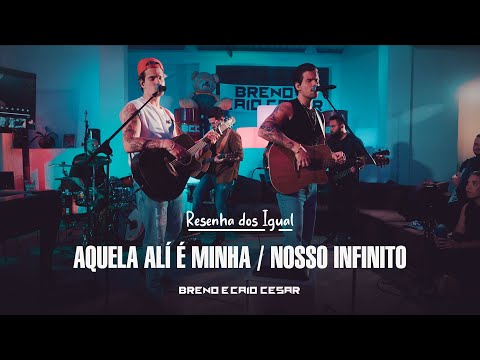 Aquela Ali é Minha / Nosso Infinito - Breno e Caio Cesar (Resenha dos Igual)