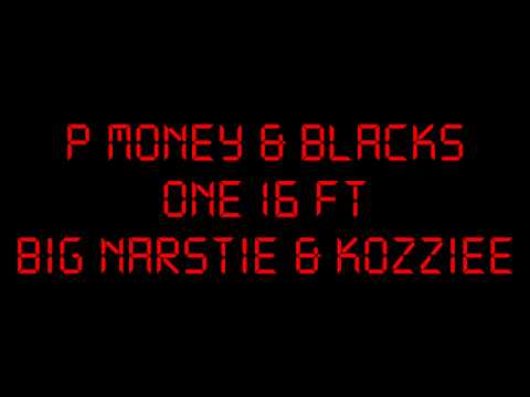 P MONEY & BLACKS :: ONE 16 :: FT BIG NARSTIE & KOZZIE